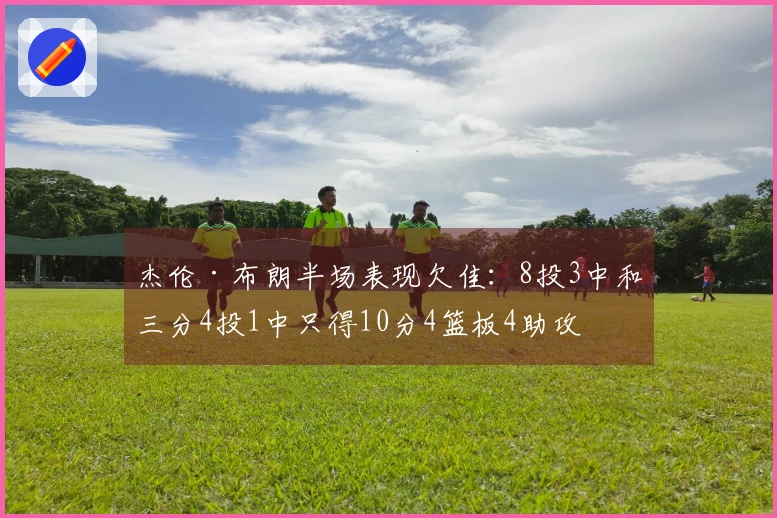 杰伦·布朗半场表现欠佳：8投3中和三分4投1中只得10分4篮板4助攻