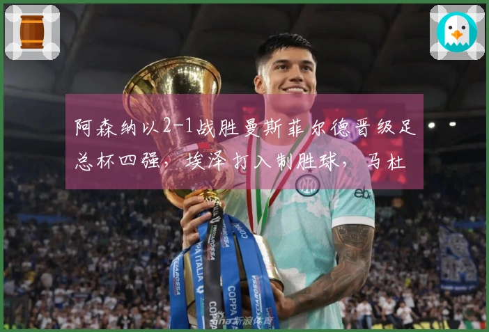 阿森纳以2-1战胜曼斯菲尔德晋级足总杯四强，埃泽打入制胜球，马杜埃凯添彩