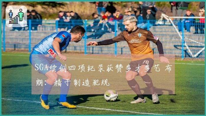 SGA续创四项纪录获赞多才多艺 布朗：精于制造犯规